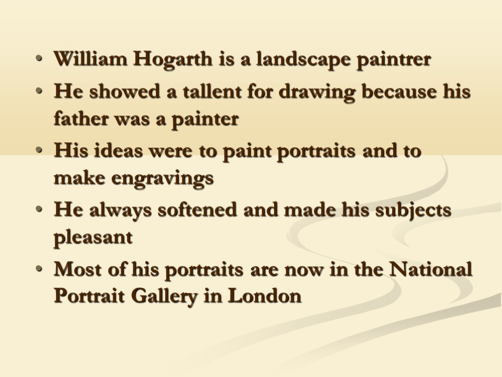 William Hogarth is a landscape paintrer He showed a tallent for drawing because his